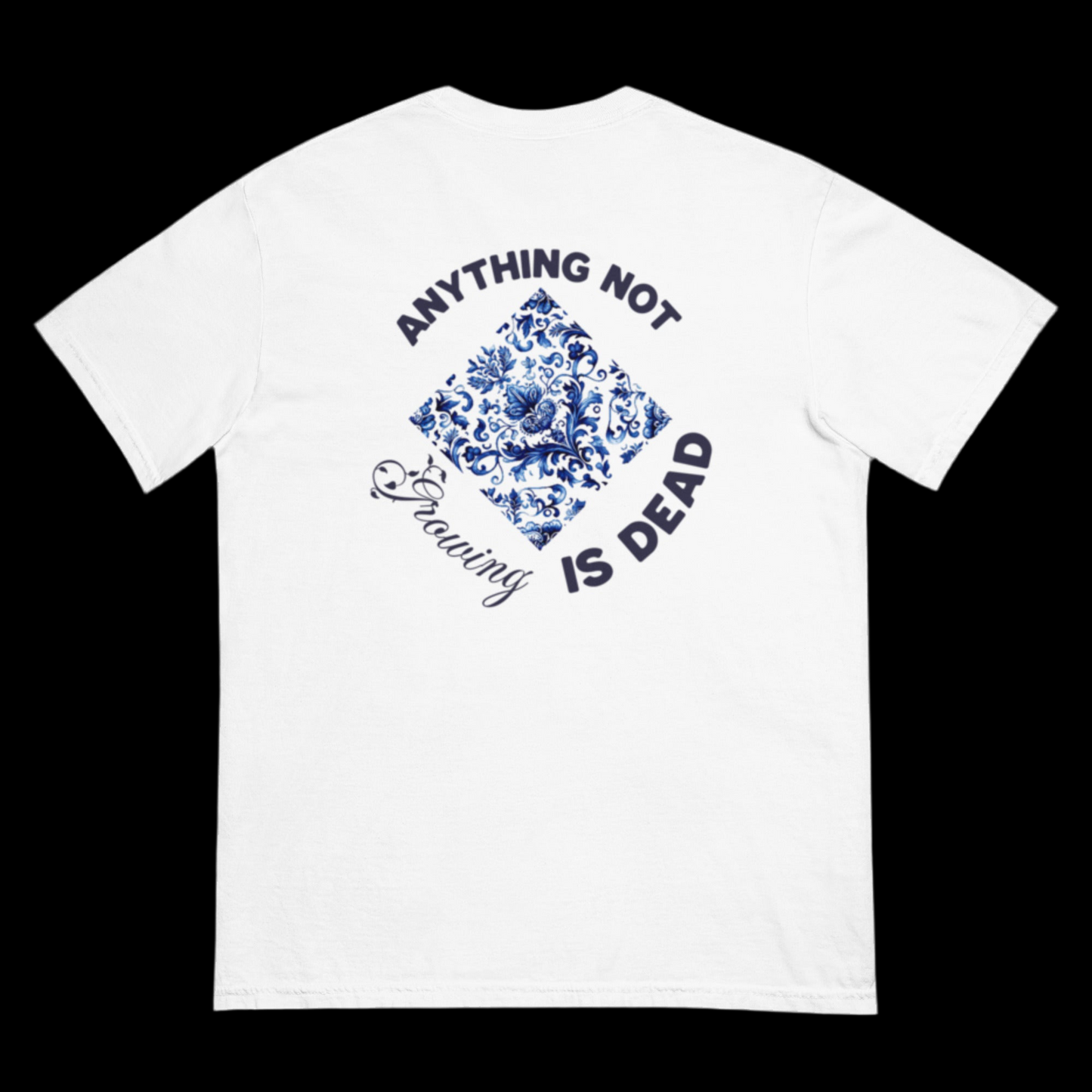 “ANYTHING NOT GROWING IS DEAD” TEE